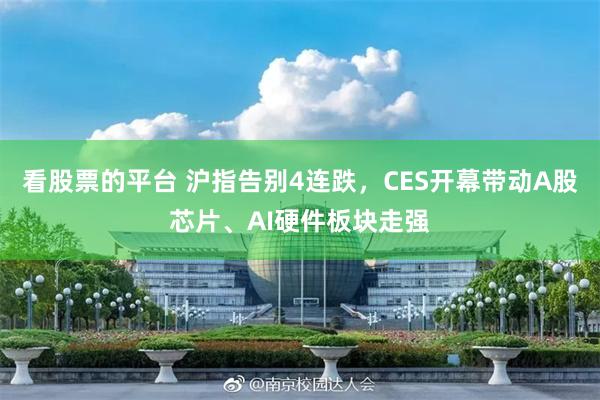 看股票的平台 沪指告别4连跌，CES开幕带动A股芯片、AI硬件板块走强