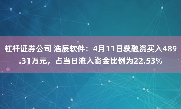 杠杆证券公司 浩辰软件：4月11日获融资买入489.31万元，占当日流入资金比例为22.53%