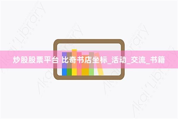 炒股股票平台 比奇书店坐标_活动_交流_书籍
