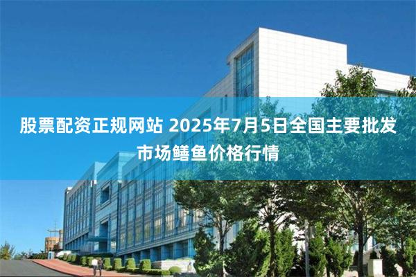 股票配资正规网站 2025年7月5日全国主要批发市场鳝鱼价格行情