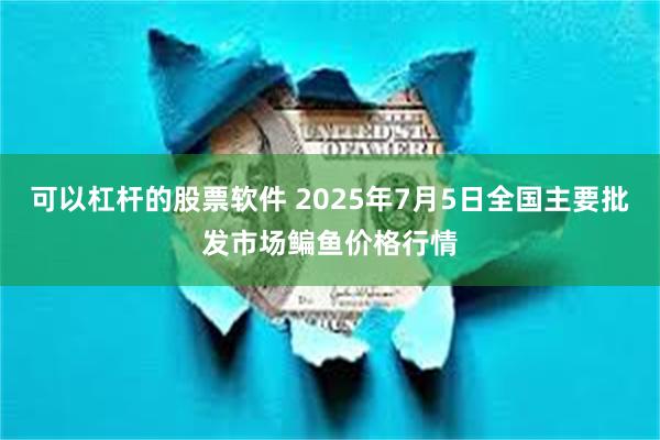 可以杠杆的股票软件 2025年7月5日全国主要批发市场鳊鱼价格行情