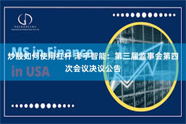 炒股如何使用杠杆 泽宇智能：第三届监事会第四次会议决议公告