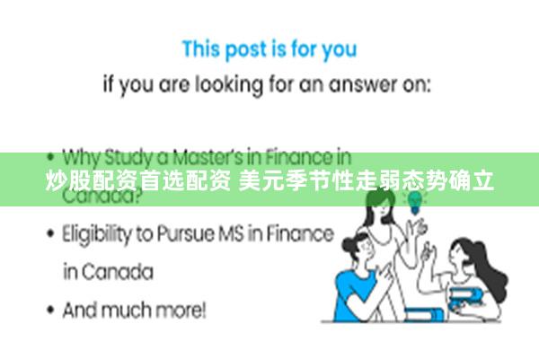 炒股配资首选配资 美元季节性走弱态势确立