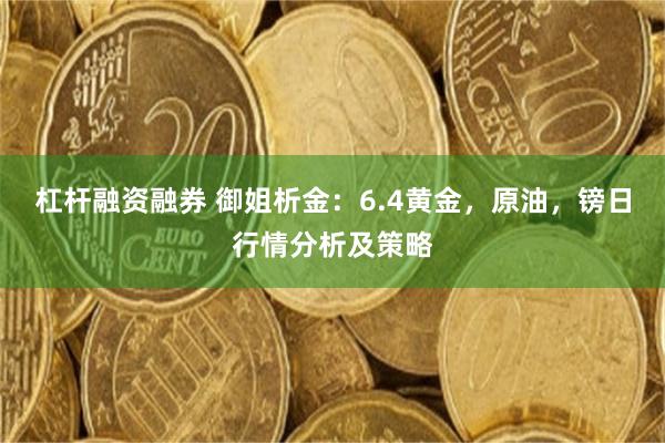 杠杆融资融券 御姐析金:6.4黄金,原油,镑日行情分析及策略