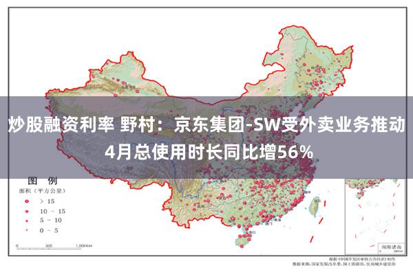 炒股融资利率 野村：京东集团-SW受外卖业务推动 4月总使用时长同比增56%