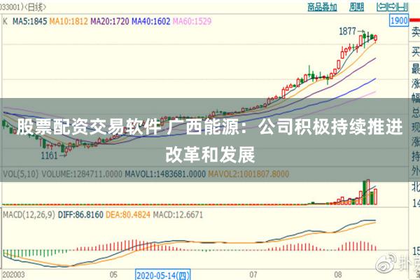股票配资交易软件 广西能源:公司积极持续推进改革和发展