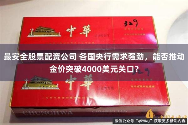 最安全股票配资公司 各国央行需求强劲，能否推动金价突破4000美元关口？