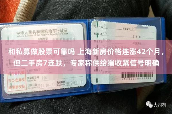 和私募做股票可靠吗 上海新房价格连涨42个月，但二手房7连跌，专家称供给端收紧信号明确