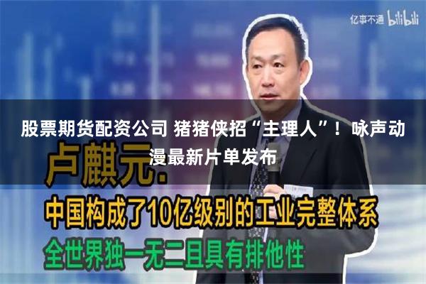 股票期货配资公司 猪猪侠招“主理人”!咏声动漫最新片单发布