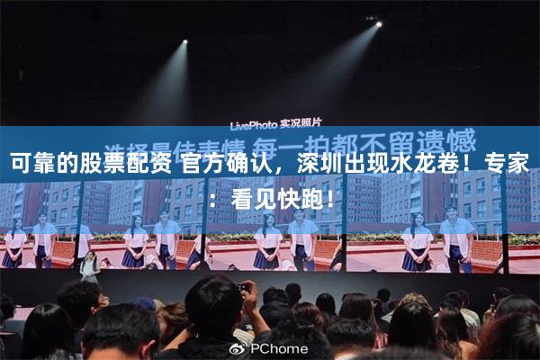可靠的股票配资 官方确认，深圳出现水龙卷！专家：看见快跑！