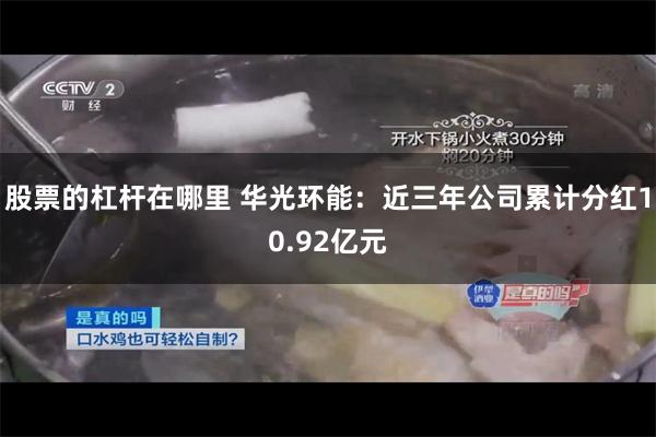 股票的杠杆在哪里 华光环能：近三年公司累计分红10.92亿元