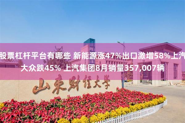 股票杠杆平台有哪些 新能源涨47%出口激增58%上汽大众跌45% 上汽集团8月销量357,007辆