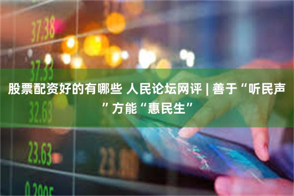 股票配资好的有哪些 人民论坛网评 | 善于“听民声”方能“惠民生”