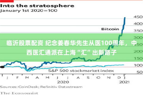 临沂股票配资 纪念姜春华先生从医100周年，中西医汇通派在上海“汇”出新路子