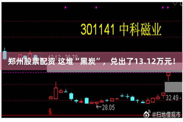 郑州股票配资 这堆“黑炭”，兑出了13.12万元！
